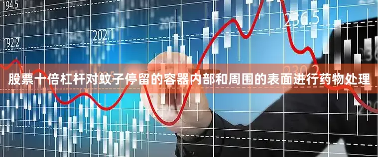 股票十倍杠杆对蚊子停留的容器内部和周围的表面进行药物处理