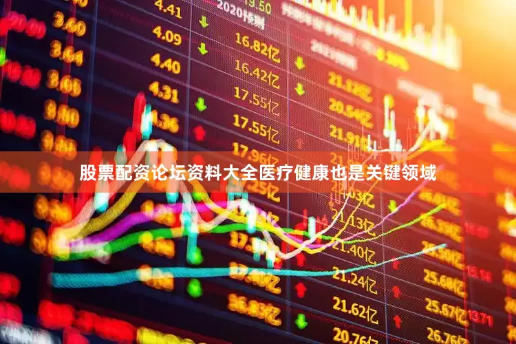 股票配资论坛资料大全医疗健康也是关键领域